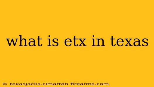 what is etx in texas