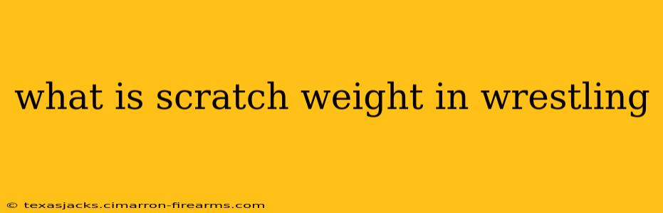 what is scratch weight in wrestling