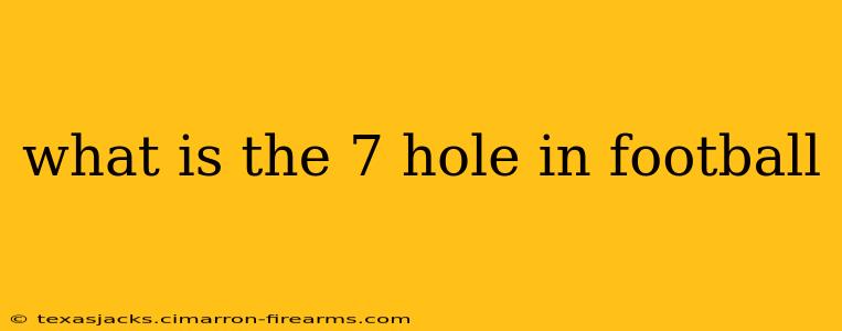 what is the 7 hole in football