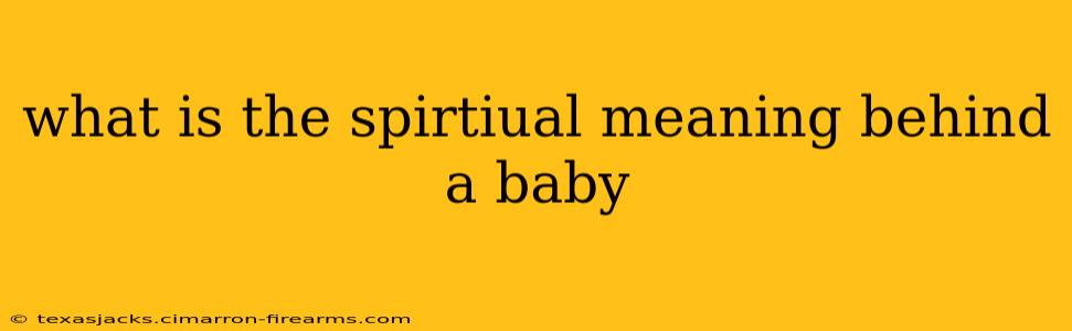 what is the spirtiual meaning behind a baby