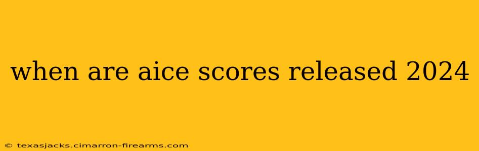 when are aice scores released 2024