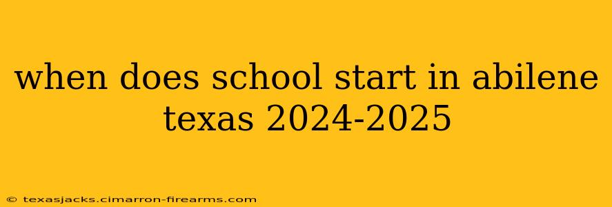 when does school start in abilene texas 2024-2025