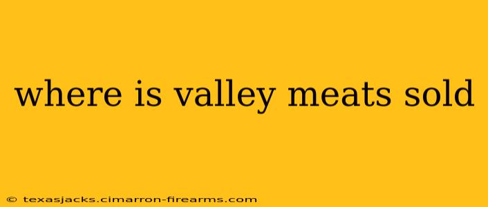 where is valley meats sold