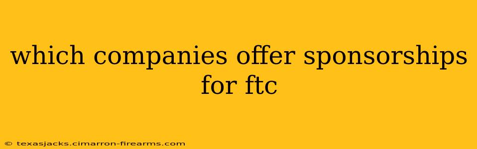 which companies offer sponsorships for ftc