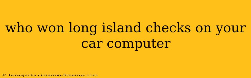 who won long island checks on your car computer