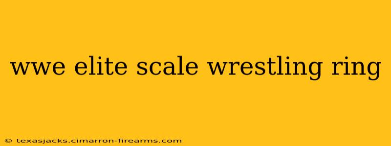 wwe elite scale wrestling ring