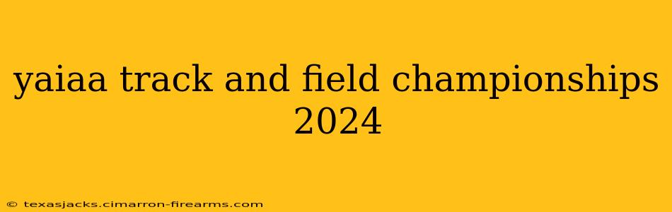 yaiaa track and field championships 2024