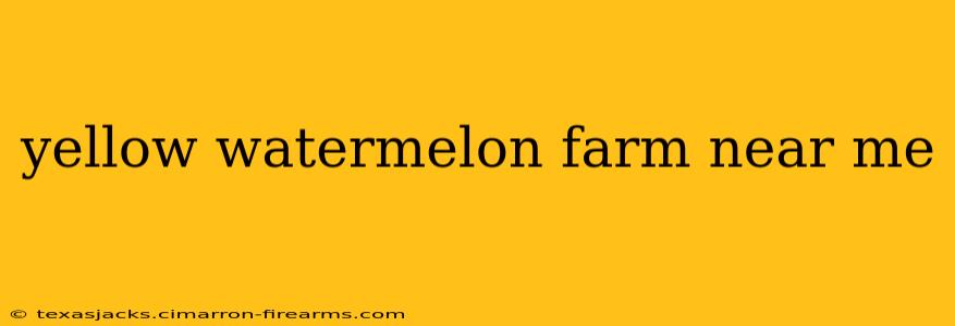 yellow watermelon farm near me